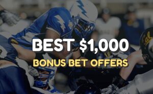 Best $1,000 bonus bet offers